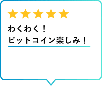 利用者レビュー わくわく！ビットコイン楽しみ！