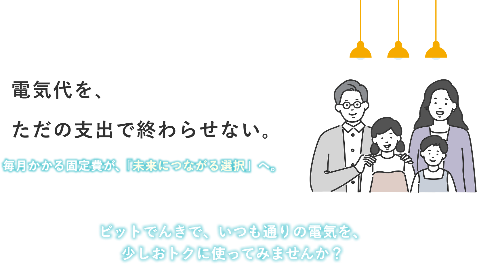 電気代を、ただの支出で終わらせない。毎月かかる固定費が、「未来につながる選択」へ。ビットでんきで、いつも通りの電気を、少しおトクに使ってみませんか？